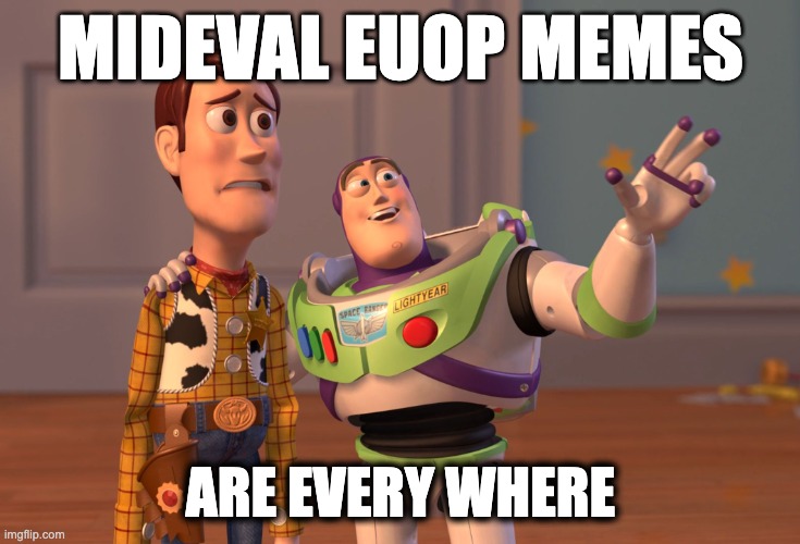 X, X Everywhere Meme | MIDEVAL EUOP MEMES; ARE EVERY WHERE | image tagged in memes,x x everywhere | made w/ Imgflip meme maker