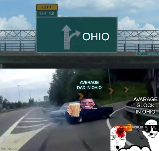 OHIO MEMES | OHIO; AVERAGE DAD IN OHIO; AVARAGE GLOCK IN OHIO | image tagged in memes,left exit 12 off ramp | made w/ Imgflip meme maker