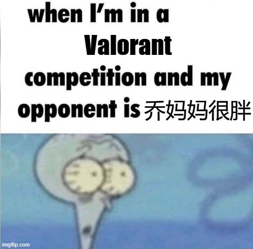 Valorant fight | Valorant; 乔妈妈很胖 | image tagged in whe i'm in a competition and my opponent is | made w/ Imgflip meme maker