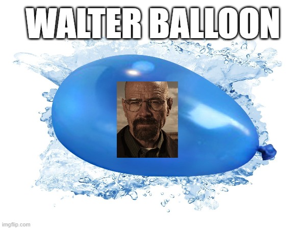 WALTER BALLOON | image tagged in walter white | made w/ Imgflip meme maker