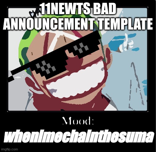 a | 11NEWTS BAD ANNOUNCEMENT TEMPLATE; whenimechainthesuma | image tagged in memes | made w/ Imgflip meme maker