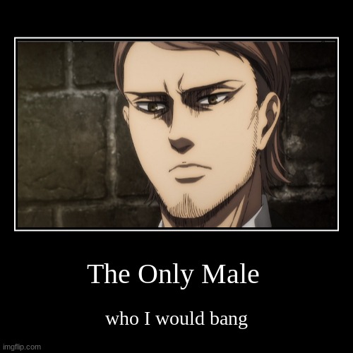 jean is hot | The Only Male | who I would bang | image tagged in funny,demotivationals | made w/ Imgflip demotivational maker
