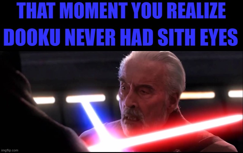 realization | THAT MOMENT YOU REALIZE; DOOKU NEVER HAD SITH EYES | image tagged in dooku,suprised patrick,suprised koala,suprised boxer,suprised computer guy,sudden realization | made w/ Imgflip meme maker