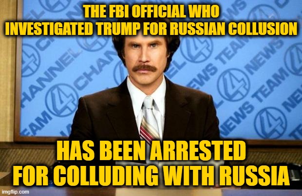 Charles McGonigal | THE FBI OFFICIAL WHO INVESTIGATED TRUMP FOR RUSSIAN COLLUSION HAS BEEN ARRESTED FOR COLLUDING WITH RUSSIA | image tagged in breaking news | made w/ Imgflip meme maker