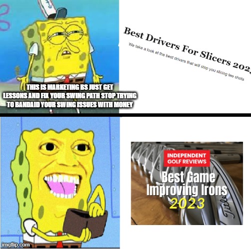 Spongebob money meme | THIS IS MARKETING BS JUST GET LESSONS AND FIX YOUR SWING PATH STOP TRYING TO BANDAID YOUR SWING ISSUES WITH MONEY | image tagged in spongebob money meme | made w/ Imgflip meme maker