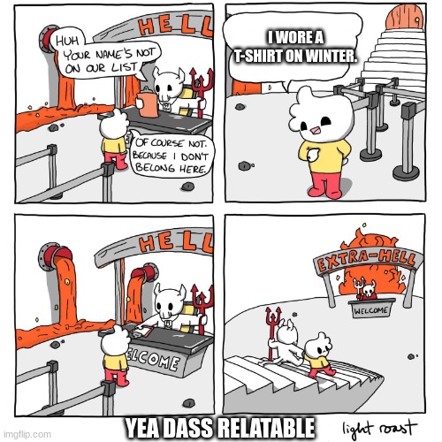 he should go to extra hell. | I WORE A T-SHIRT ON WINTER. YEA DASS RELATABLE | image tagged in extra-hell,winter,t-shirt | made w/ Imgflip meme maker