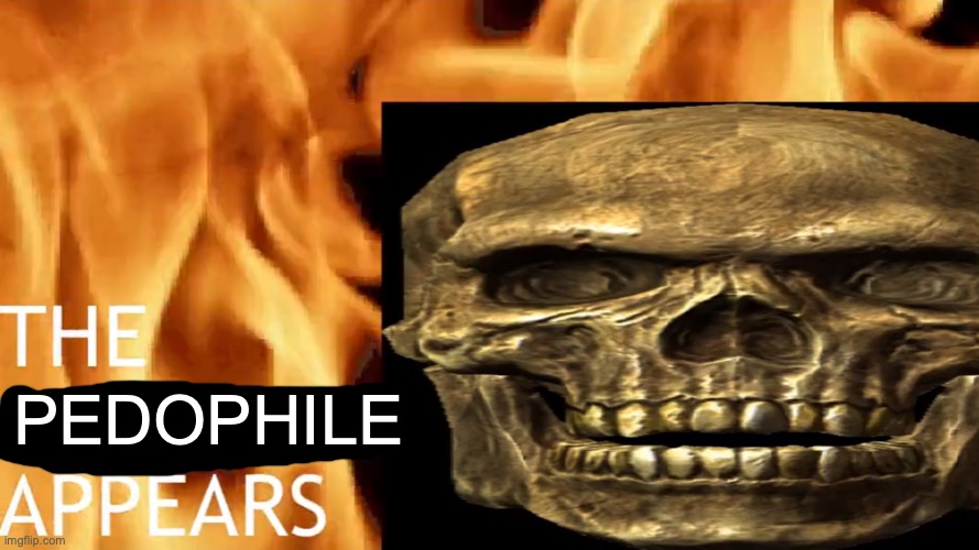 The Skeleton Appears | PEDOPHILE | image tagged in the skeleton appears | made w/ Imgflip meme maker