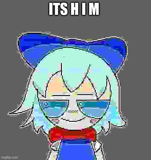 Pixel cirno | ITS H I M | image tagged in pixel cirno | made w/ Imgflip meme maker