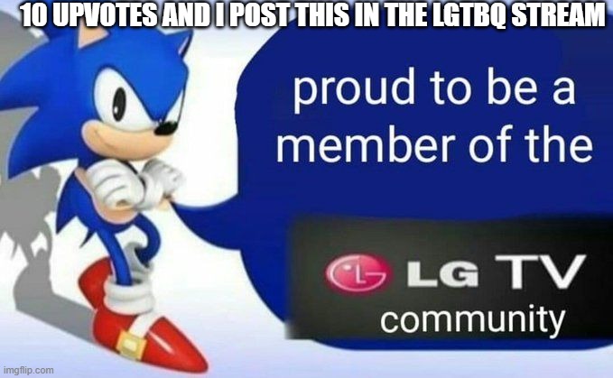 lul | 10 UPVOTES AND I POST THIS IN THE LGTBQ STREAM | image tagged in lgtv community | made w/ Imgflip meme maker