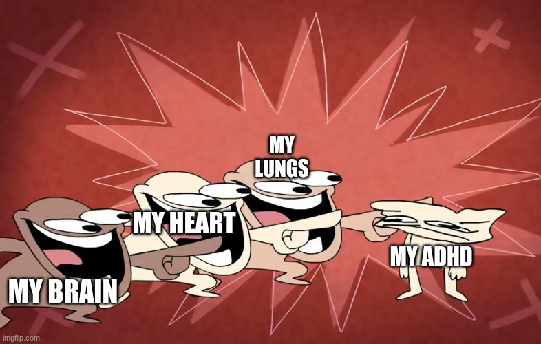 funny | MY LUNGS; MY HEART; MY ADHD; MY BRAIN | image tagged in lol | made w/ Imgflip meme maker