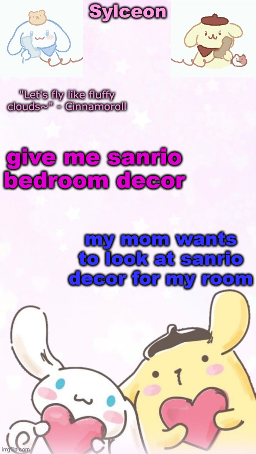 sylc's pom pom purin and cinnamoroll temp (thx yachi) | give me sanrio bedroom decor; my mom wants to look at sanrio decor for my room | image tagged in sylc's pom pom purin and cinnamoroll temp thx yachi | made w/ Imgflip meme maker