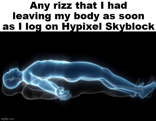 i need to get a rizz talisman | Any rizz that I had leaving my body as soon as I log on Hypixel Skyblock | image tagged in soul leaving body | made w/ Imgflip meme maker