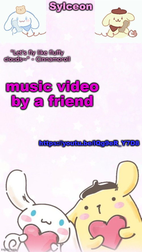i honestly think it slaps | music video by a friend; https://youtu.be/lQg9eR_Y7D8 | image tagged in sylc's pom pom purin and cinnamoroll temp thx yachi | made w/ Imgflip meme maker