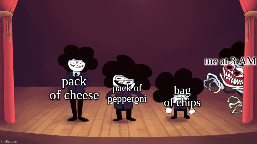 EEEEEEE | me at 3:AM; pack of cheese; pack of pepperoni; bag of chips | image tagged in me and the boys the pelones edition | made w/ Imgflip meme maker