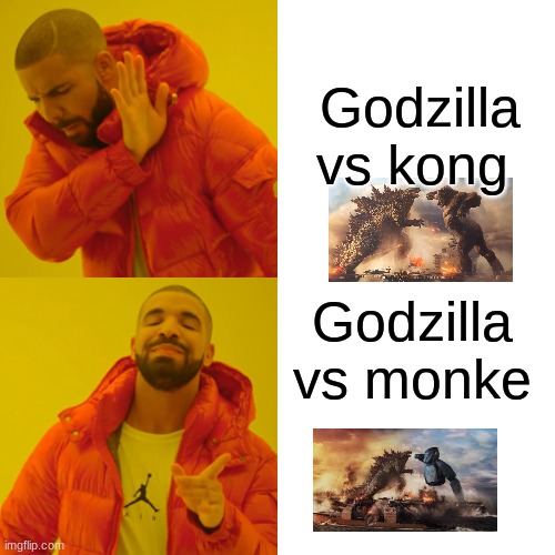 Drake Hotline Bling Meme | Godzilla vs kong; Godzilla vs monke | image tagged in memes,drake hotline bling | made w/ Imgflip meme maker