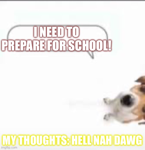 Lazy Ahh Dog | I NEED TO PREPARE FOR SCHOOL! MY THOUGHTS: HELL NAH DAWG | image tagged in lazy dog | made w/ Imgflip meme maker