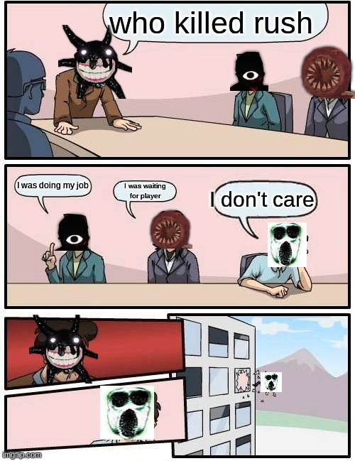 Rush is killed | who killed rush; I was doing my job; I was waiting for player; I don't care | image tagged in memes,boardroom meeting suggestion,doors | made w/ Imgflip meme maker