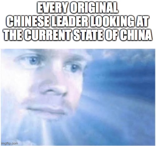 In heaven looking down | EVERY ORIGINAL CHINESE LEADER LOOKING AT THE CURRENT STATE OF CHINA | image tagged in in heaven looking down | made w/ Imgflip meme maker