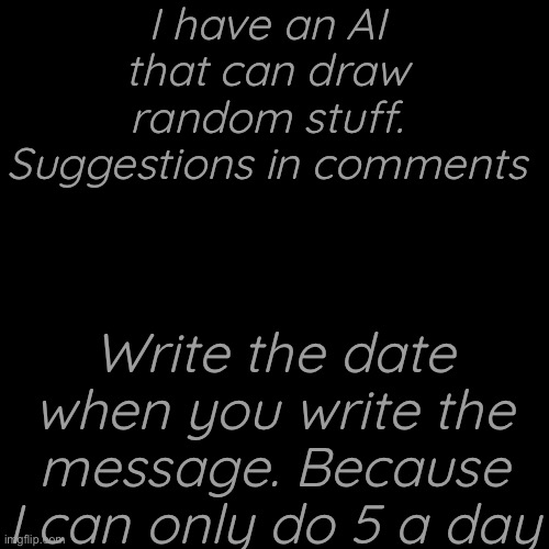 Hear me out | I have an AI that can draw random stuff. Suggestions in comments; Write the date when you write the message. Because I can only do 5 a day | image tagged in ai meme,drawings,generation | made w/ Imgflip meme maker