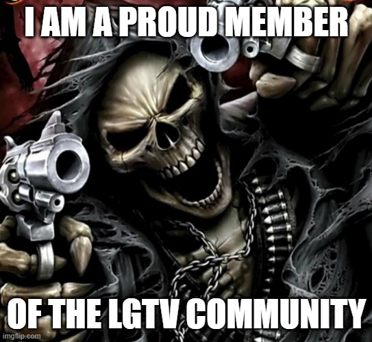 Edgy skeleton | I AM A PROUD MEMBER OF THE LGTV COMMUNITY | image tagged in edgy skeleton | made w/ Imgflip meme maker