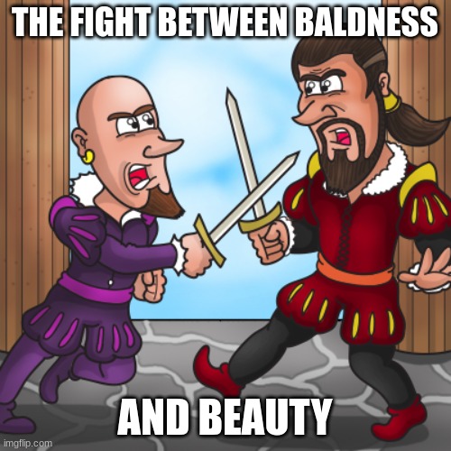 second creation | THE FIGHT BETWEEN BALDNESS; AND BEAUTY | image tagged in romeo and juliet | made w/ Imgflip meme maker