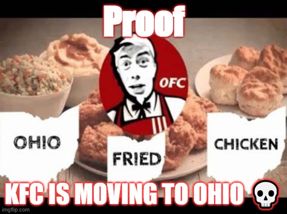 Proof That KFC Is Moving To Ohio ?? (OFC) | Proof; KFC IS MOVING TO OHIO 💀 | image tagged in gocommitdie,funny,memes | made w/ Imgflip meme maker