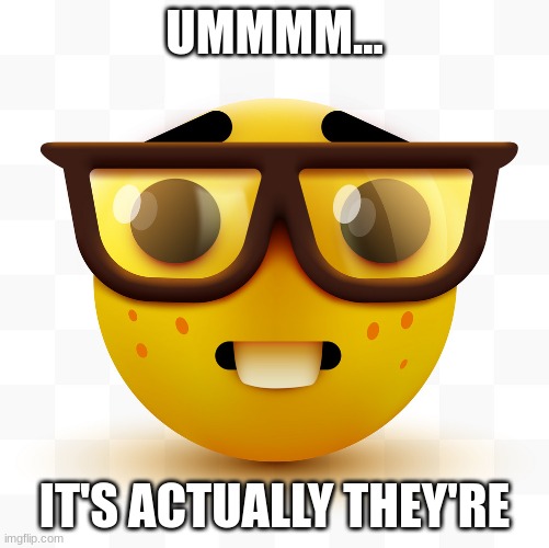 Nerd emoji | UMMMM... IT'S ACTUALLY THEY'RE | image tagged in nerd emoji | made w/ Imgflip meme maker