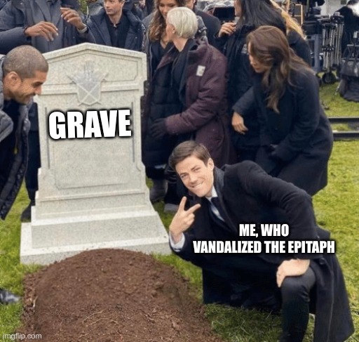 Grant Gustin over grave | GRAVE; ME, WHO VANDALIZED THE EPITAPH | image tagged in grant gustin over grave | made w/ Imgflip meme maker