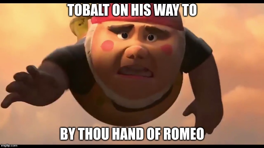 TOBALT ON HIS WAY TO; BY THOU HAND OF ROMEO | made w/ Imgflip meme maker