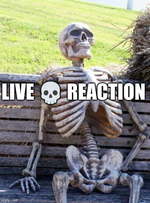 Waiting Skeleton Meme | LIVE 💀 REACTION | image tagged in memes,waiting skeleton | made w/ Imgflip meme maker