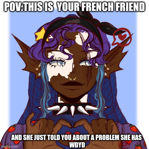 More of Larimar! | POV:THIS IS  YOUR FRENCH FRIEND; AND SHE JUST TOLD YOU ABOUT A PROBLEM SHE HAS 
WDYD | image tagged in bullying,possible sucicide | made w/ Imgflip meme maker