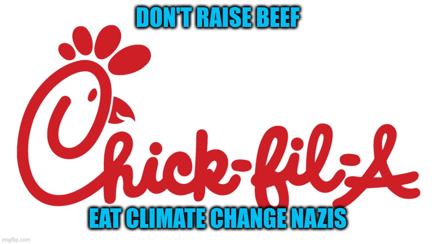 Dutch law to ban livestock | DON'T RAISE BEEF; EAT CLIMATE CHANGE NAZIS | image tagged in chik-fil-a | made w/ Imgflip meme maker