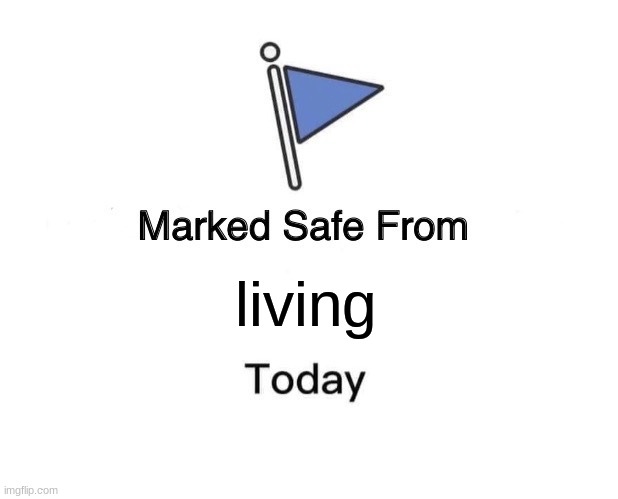 Marked Safe From Meme | living | image tagged in memes,marked safe from | made w/ Imgflip meme maker