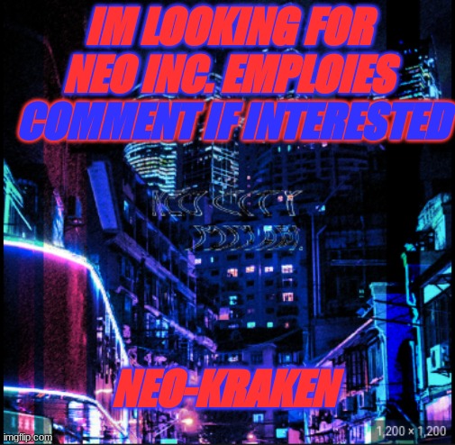 neo city kraken | IM LOOKING FOR NEO INC. EMPLOIES; COMMENT IF INTERESTED; NEO-KRAKEN | image tagged in neo city kraken | made w/ Imgflip meme maker