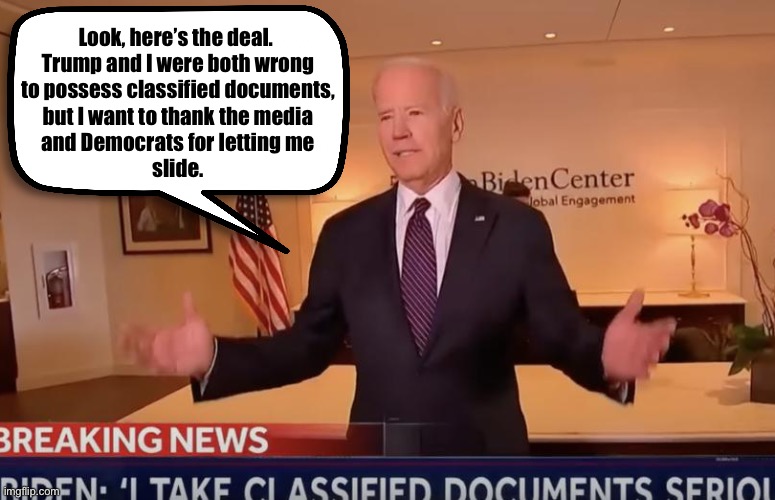 Now let’s prosecute the Bad Orange Man | Look, here’s the deal.  
Trump and I were both wrong 
to possess classified documents, 
but I want to thank the media 
and Democrats for letting me 
slide. | image tagged in biden | made w/ Imgflip meme maker