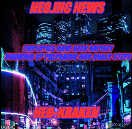 neo city kraken | NEO.INC NEWS; EMPLOYIES HAVE BEEN RAPIDLY SHOWING UP PREPARING OUR GOALS STEPS; NEO-KRAKEN | image tagged in neo city kraken | made w/ Imgflip meme maker