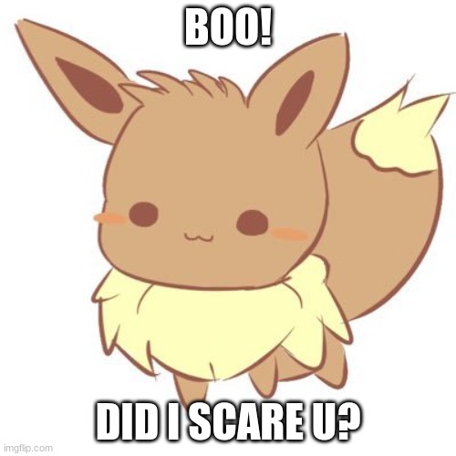 boo! | BOO! DID I SCARE U? | image tagged in chibi eevee | made w/ Imgflip meme maker