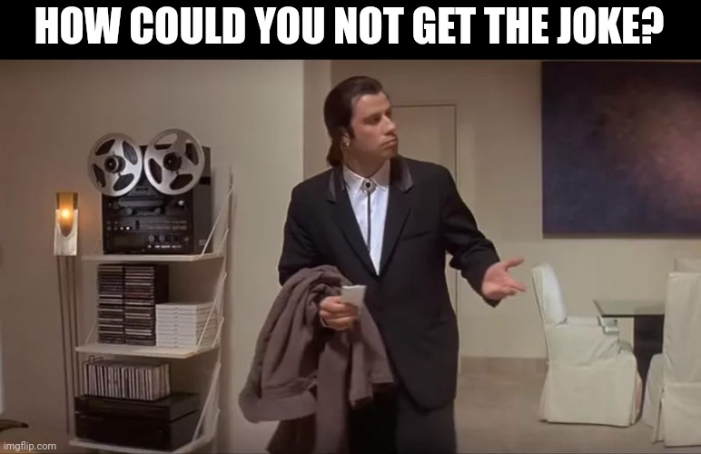 Confused man | HOW COULD YOU NOT GET THE JOKE? | image tagged in confused man | made w/ Imgflip meme maker