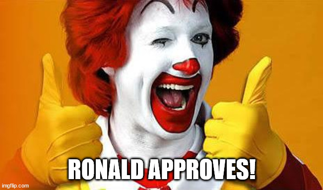 ronald McDonald | RONALD APPROVES! | image tagged in ronald mcdonald | made w/ Imgflip meme maker