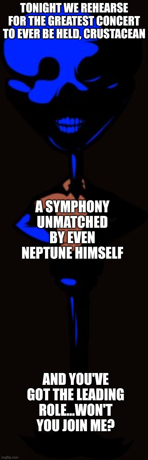 Starved Squidward (Tethuda) | TONIGHT WE REHEARSE FOR THE GREATEST CONCERT TO EVER BE HELD, CRUSTACEAN A SYMPHONY UNMATCHED BY EVEN NEPTUNE HIMSELF AND YOU'VE GOT THE LEA | image tagged in starved squidward tethuda | made w/ Imgflip meme maker