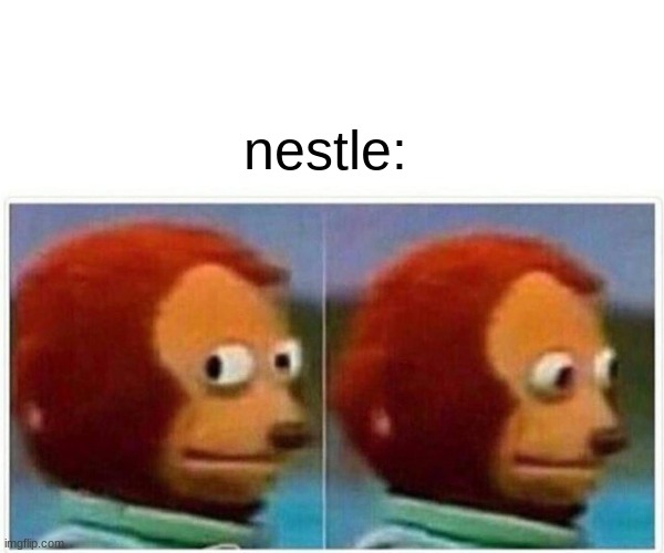 Monkey Puppet Meme | nestle: | image tagged in memes,monkey puppet | made w/ Imgflip meme maker