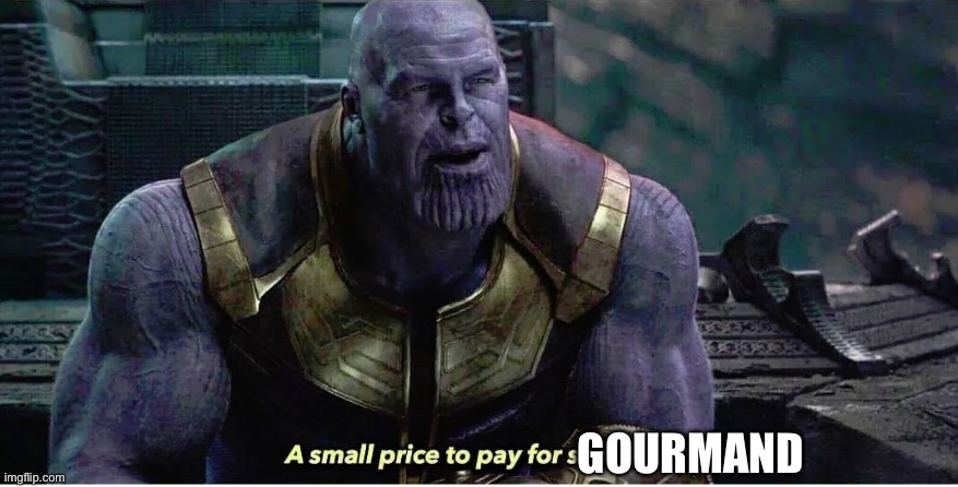 A small price to pay for salvation | GOURMAND | image tagged in a small price to pay for salvation | made w/ Imgflip meme maker