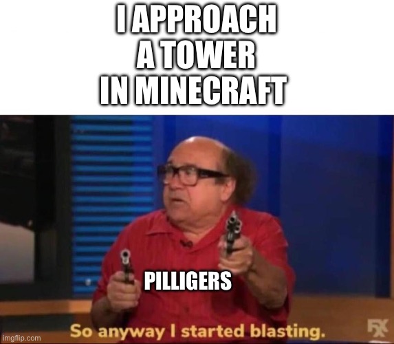 So anyway I started blasting | I APPROACH A TOWER IN MINECRAFT; PILLIGERS | image tagged in so anyway i started blasting | made w/ Imgflip meme maker