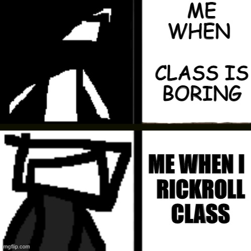 crazydozeers cringe creation | ME WHEN 
  CLASS IS BORING; ME WHEN I 
 RICKROLL  CLASS | image tagged in drake hotline bling | made w/ Imgflip meme maker