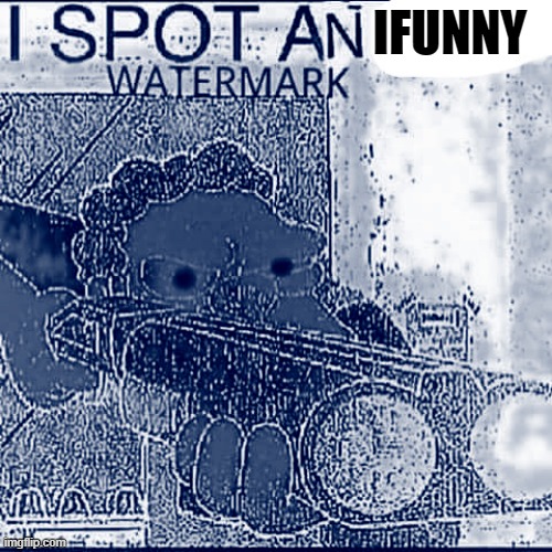 I SPOT AN x WATERMARK | IFUNNY | image tagged in i spot an x watermark | made w/ Imgflip meme maker