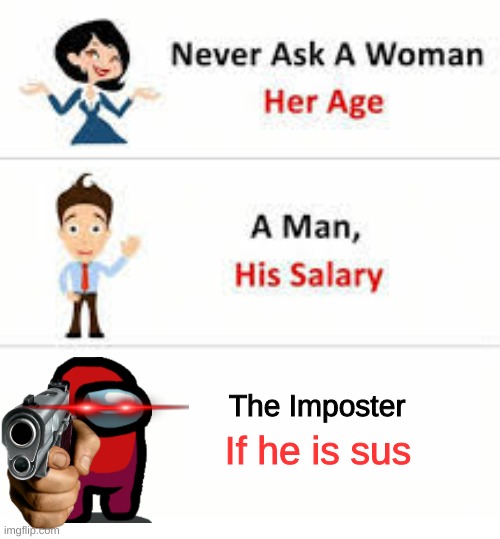 Sus | The Imposter; If he is sus | image tagged in never ask a woman her age | made w/ Imgflip meme maker