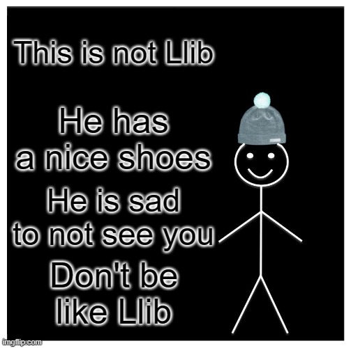 This is Bizzaro. | This is not Llib; He has a nice shoes; He is sad to not see you; Don't be like Llib | image tagged in memes,be like bill,opposite | made w/ Imgflip meme maker