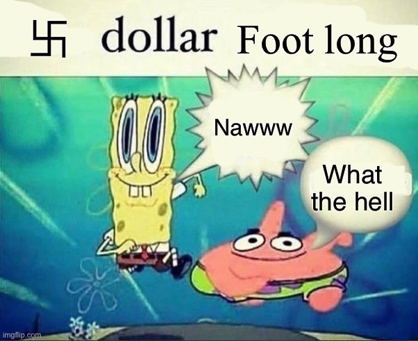 5 dollar foot long | 卐; Foot long; Nawww; What the hell | image tagged in 5 dollar foot long,cursed image | made w/ Imgflip meme maker