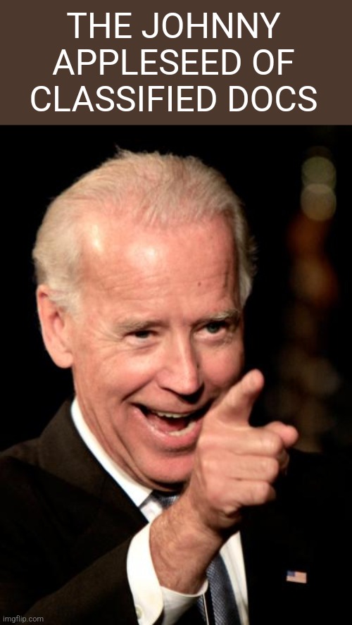Johnny Appleseed | THE JOHNNY APPLESEED OF CLASSIFIED DOCS | image tagged in memes,smilin biden | made w/ Imgflip meme maker