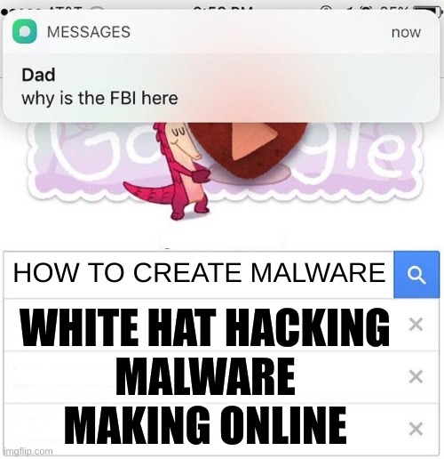 WHY IS THE FBI HERE | WHITE HAT HACKING
MALWARE MAKING ONLINE; HOW TO CREATE MALWARE | image tagged in why is the fbi here | made w/ Imgflip meme maker